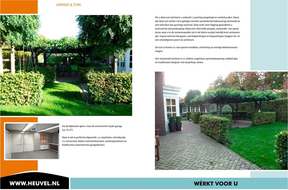 Naast een sfeervolle pergola, waaronder een groot terras waar u in de zomermaanden tot in de kleine uurtjes heerlijk kunt vertoeven, zijn nog te noemen het gazon, veel beplantingen en begroeiingen,