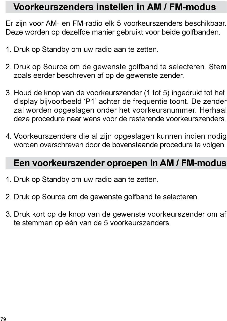 Houd de knop van de voorkeurszender (1 tot 5) ingedrukt tot het display bijvoorbeeld P1 achter de frequentie toont. De zender zal worden opgeslagen onder het voorkeursnummer.