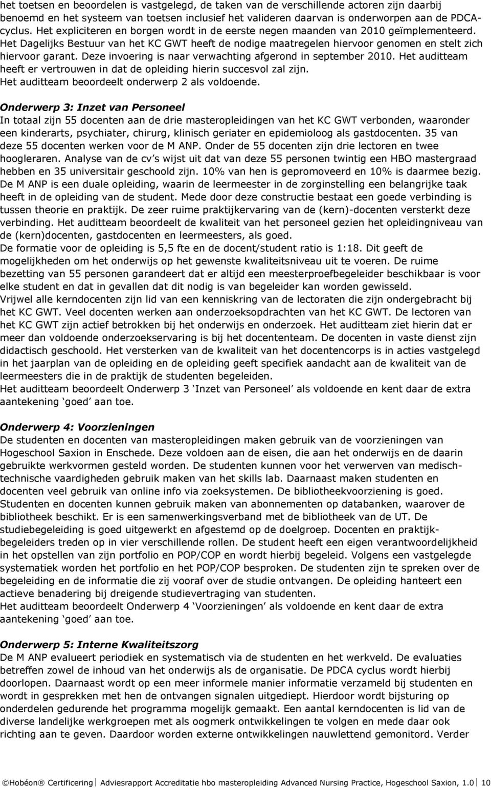 Deze invoering is naar verwachting afgerond in september 2010. Het auditteam heeft er vertrouwen in dat de opleiding hierin succesvol zal zijn. Het auditteam beoordeelt onderwerp 2 als voldoende.