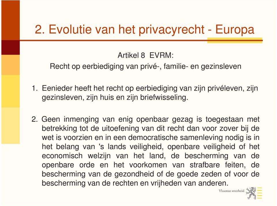 Geen inmenging van enig openbaar gezag is toegestaan met betrekking tot de uitoefening van dit recht dan voor zover bij de wet is voorzien en in een democratische samenleving