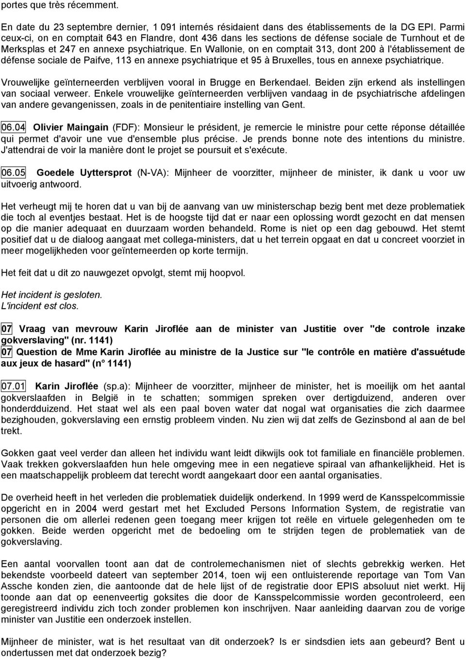 En Wallonie, on en comptait 313, dont 200 à l'établissement de défense sociale de Paifve, 113 en annexe psychiatrique et 95 à Bruxelles, tous en annexe psychiatrique.