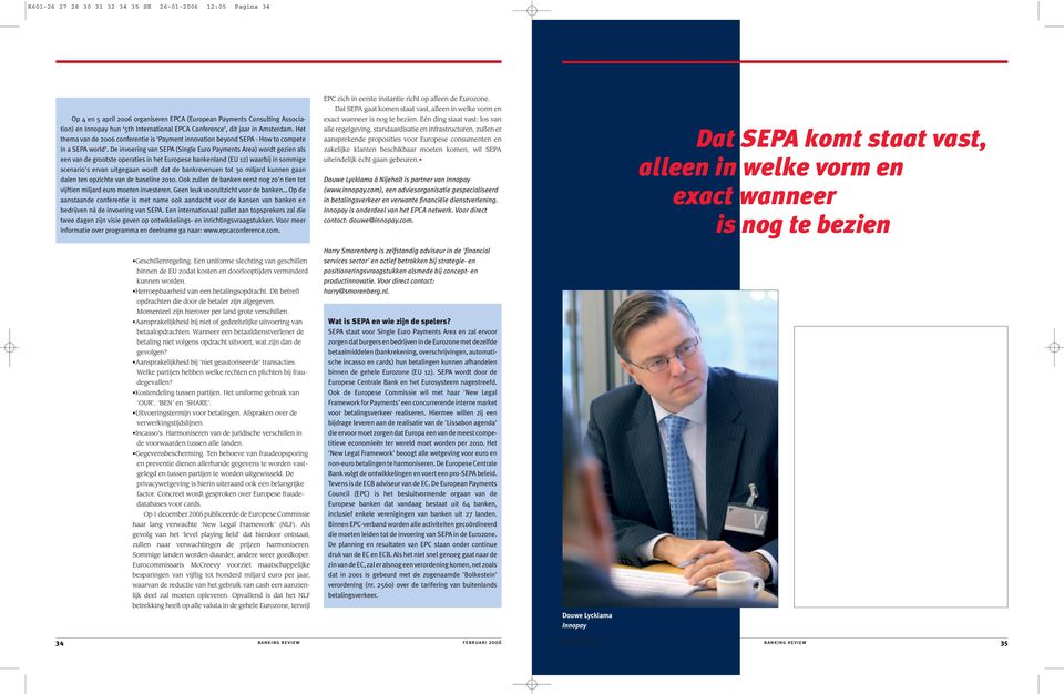 De invoering van SEPA (Single Euro Payments Area) wordt gezien als een van de grootste operaties in het Europese bankenland (EU 12) waarbij in sommige scenario's ervan uitgegaan wordt dat de