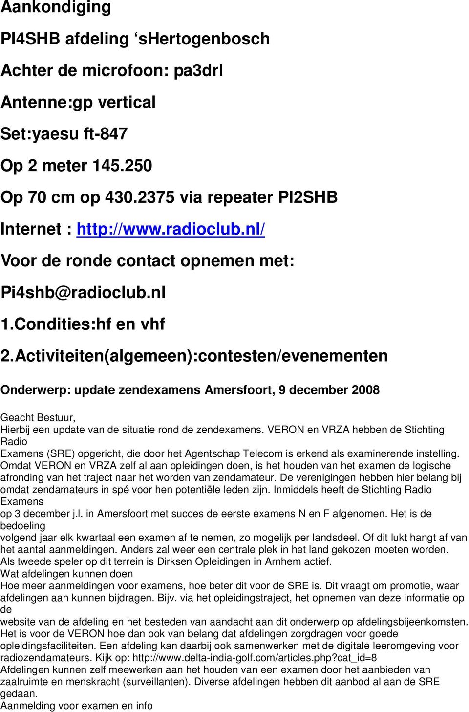 Activiteiten(algemeen):contesten/evenementen Onderwerp: update zendexamens Amersfoort, 9 december 2008 Geacht Bestuur, Hierbij een update van de situatie rond de zendexamens.