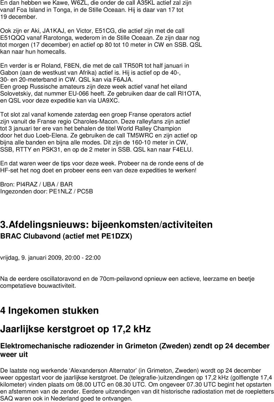 Ze zijn daar nog tot morgen (17 december) en actief op 80 tot 10 meter in CW en SSB. QSL kan naar hun homecalls.