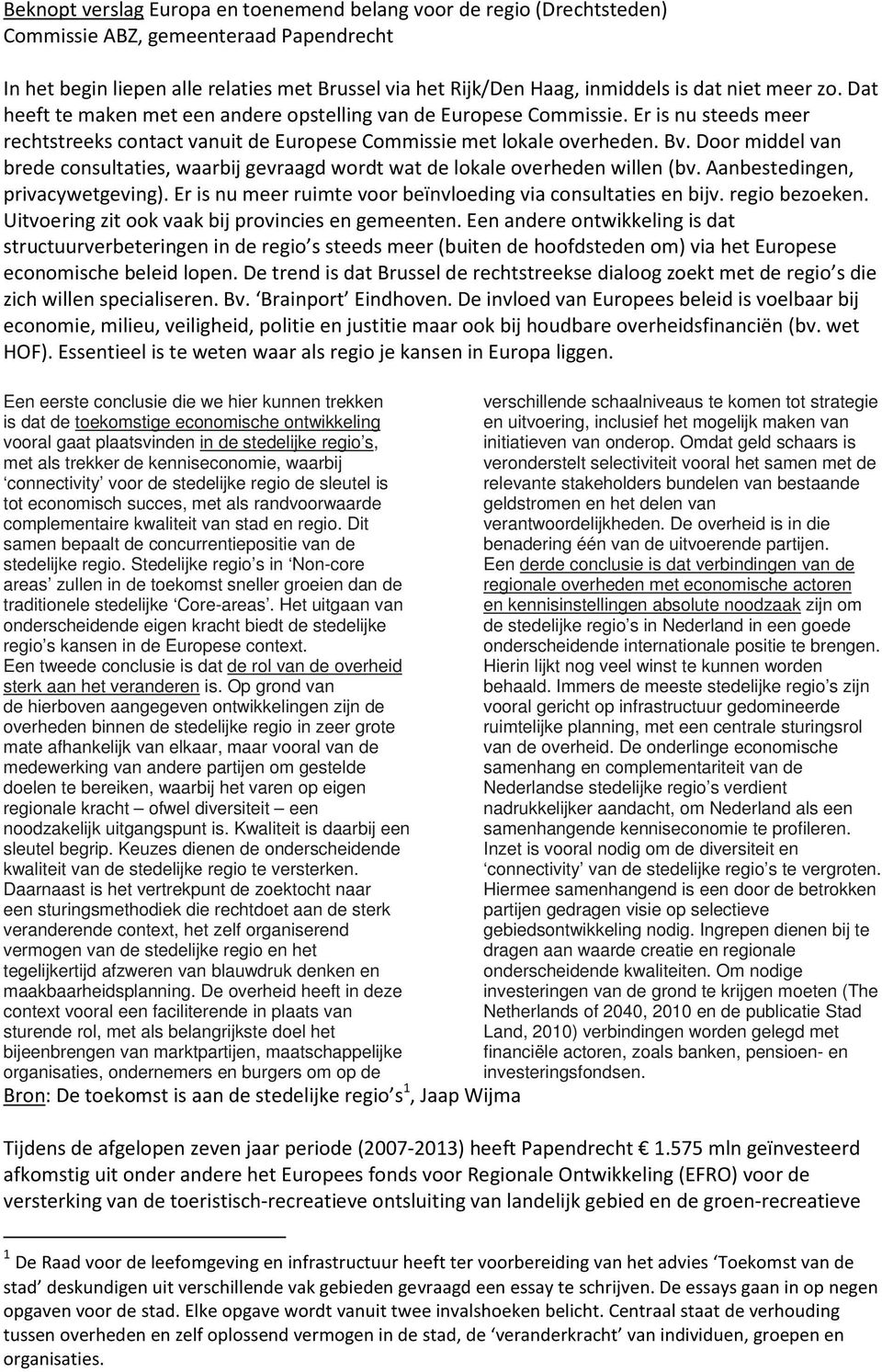 Door middel van brede consultaties, waarbij gevraagd wordt wat de lokale overheden willen (bv. Aanbestedingen, privacywetgeving). Er is nu meer ruimte voor beïnvloeding via consultaties en bijv.