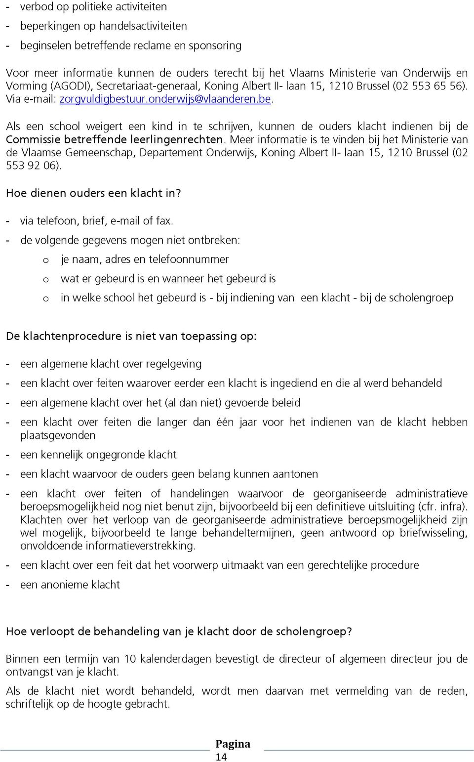 Meer informatie is te vinden bij het Ministerie van de Vlaamse Gemeenschap, Departement Onderwijs, Koning Albert II- laan 15, 1210 Brussel (02 553 92 06). Hoe dienen ouders een klacht in?