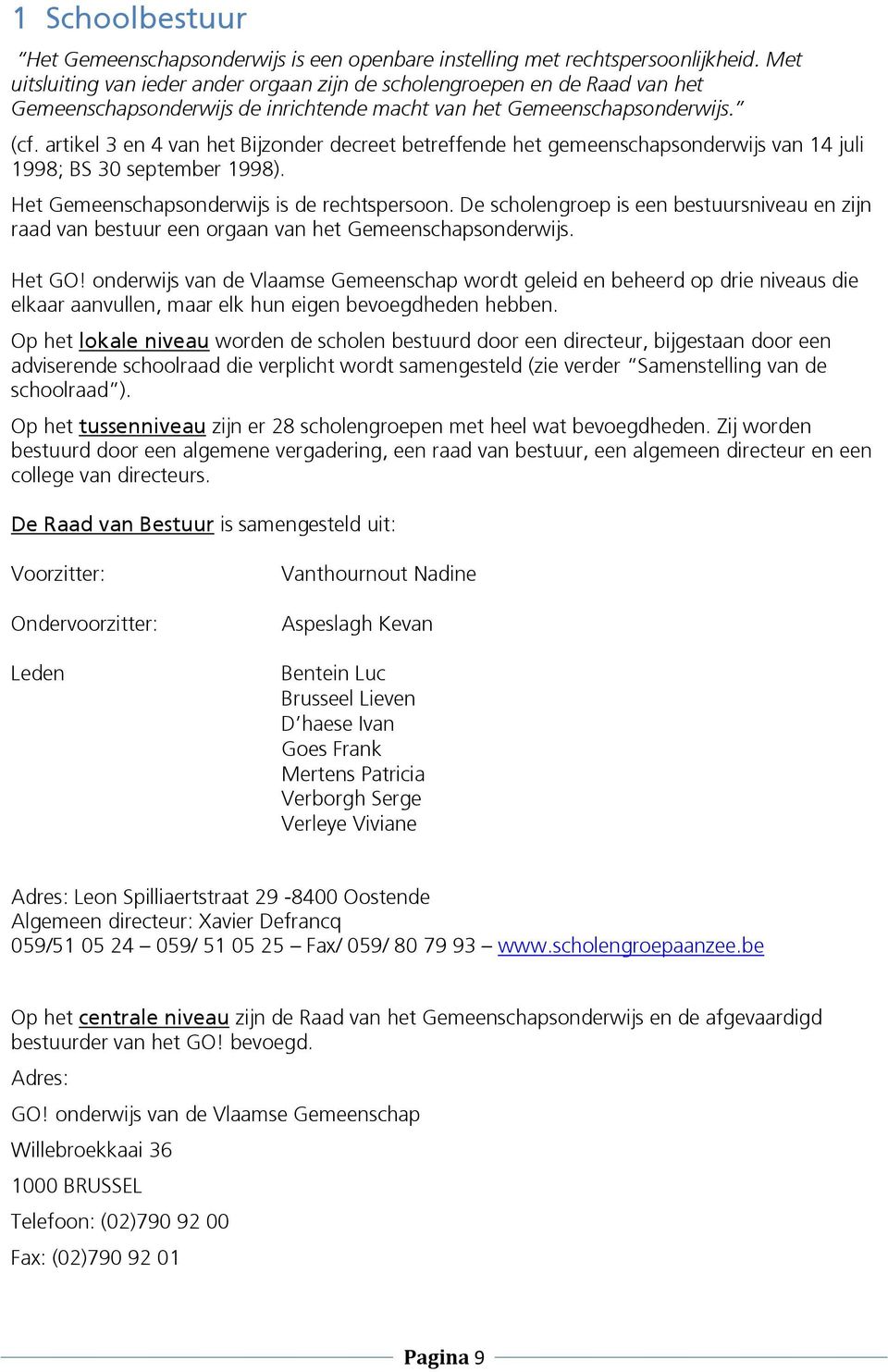 artikel 3 en 4 van het Bijzonder decreet betreffende het gemeenschapsonderwijs van 14 juli 1998; BS 30 september 1998). Het Gemeenschapsonderwijs is de rechtspersoon.