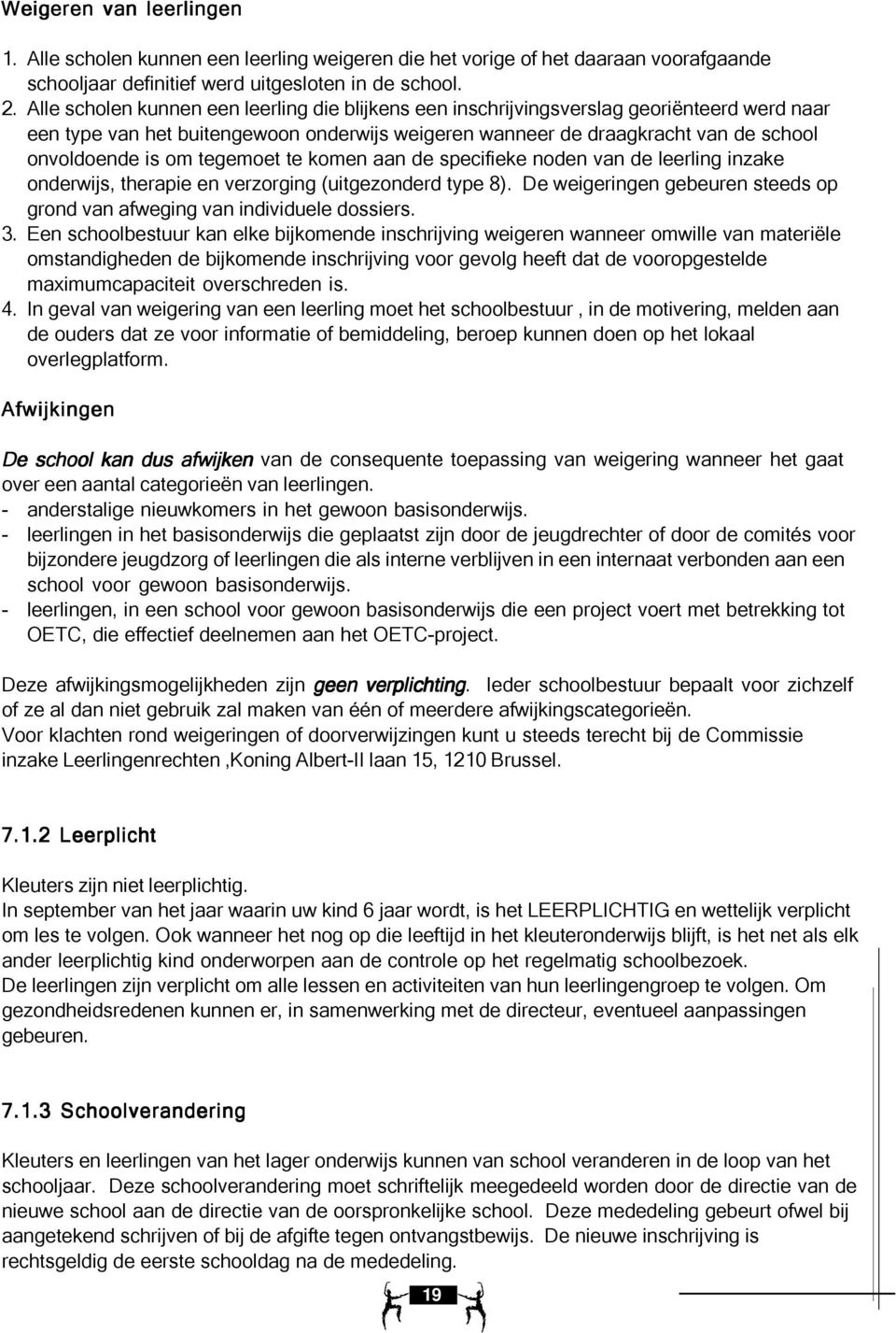 tegemoet te komen aan de specifieke noden van de leerling inzake onderwijs, therapie en verzorging (uitgezonderd type 8). De weigeringen gebeuren steeds op grond van afweging van individuele dossiers.