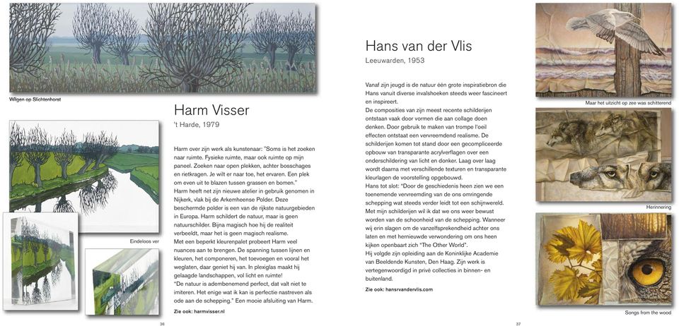" Harm heeft net zijn nieuwe atelier in gebruik genomen in Nijkerk, vlak bij de Arkemheense Polder. Deze beschermde polder is een van de rijkste natuurgebieden in Europa.