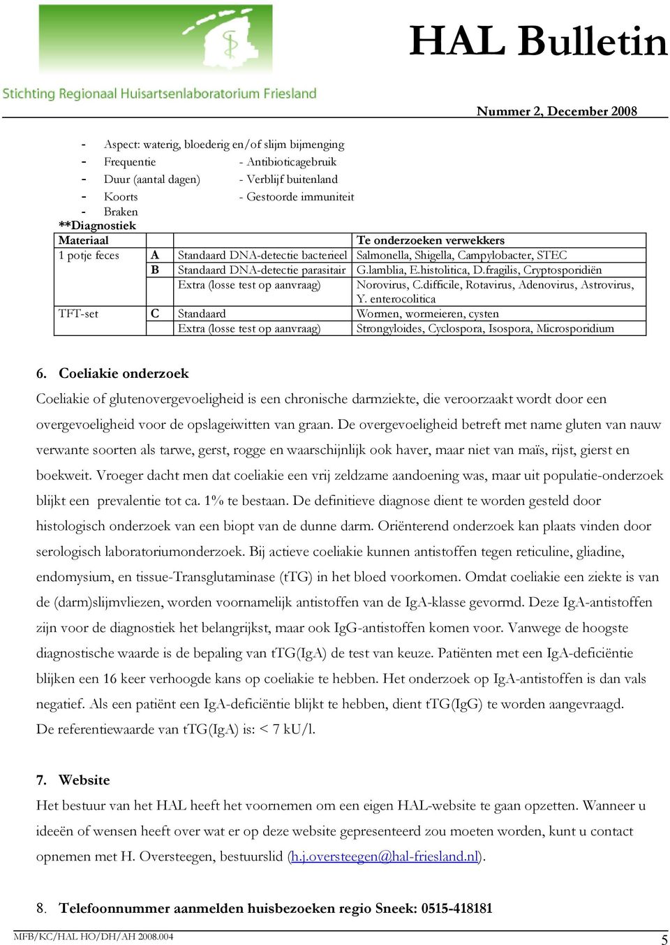 fragilis, Cryptosporidiën Extra (losse test op aanvraag) Norovirus, C.difficile, Rotavirus, Adenovirus, Astrovirus, Y.