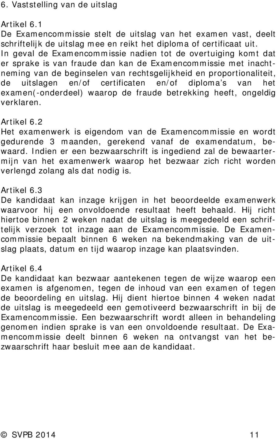 uitslagen en/of certificaten en/of diploma s van het examen(-onderdeel) waarop de fraude betrekking heeft, ongeldig verklaren. Artikel 6.