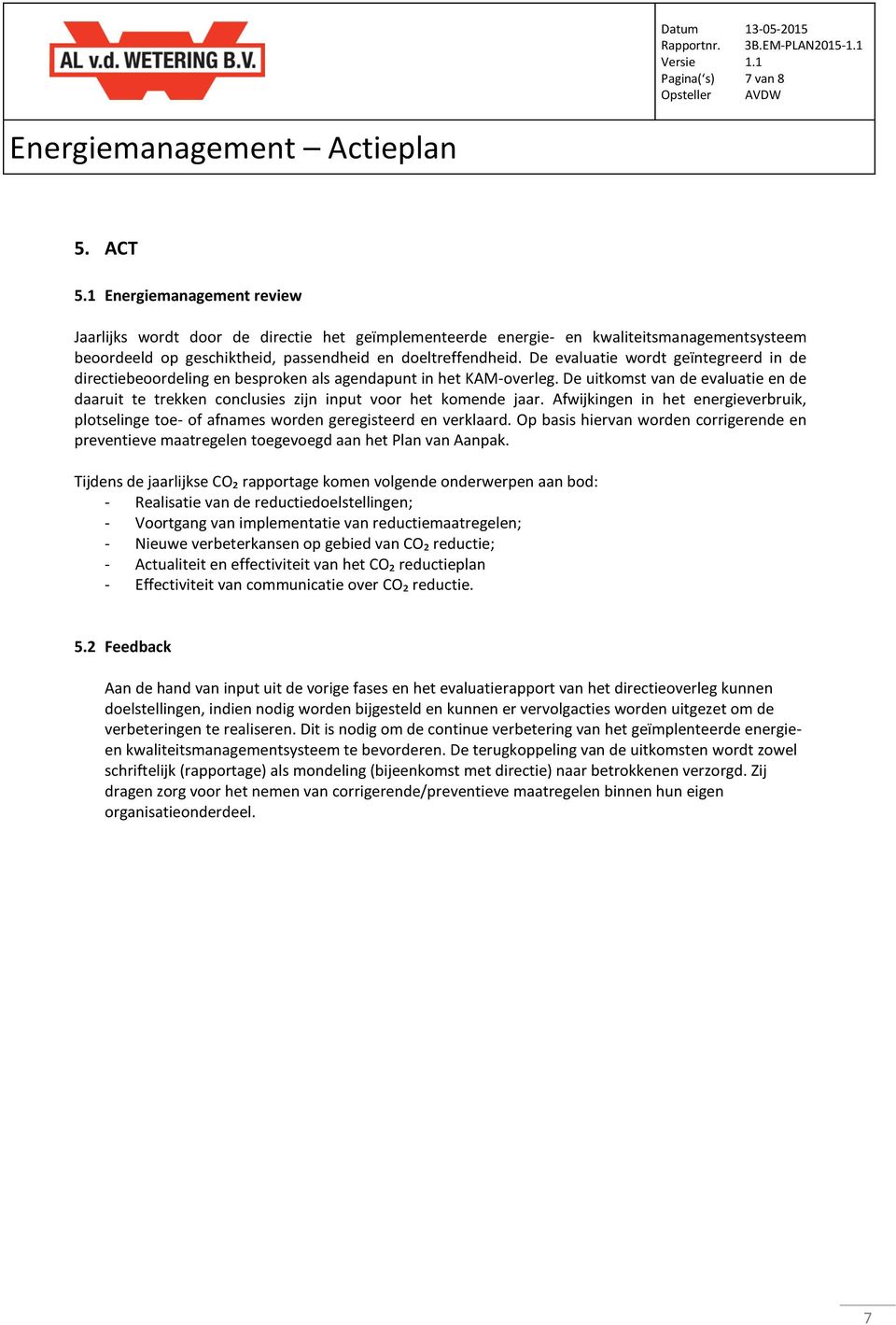 De uitkomst van de evaluatie en de daaruit te trekken conclusies zijn input voor het komende jaar. Afwijkingen in het energieverbruik, plotselinge toe- of afnames worden geregisteerd en verklaard.