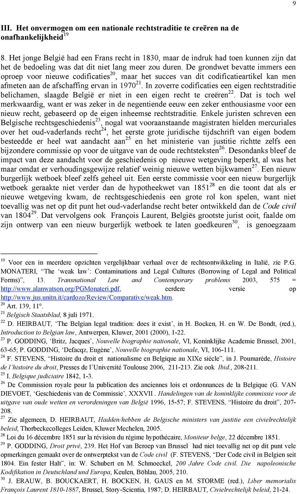 De grondwet bevatte immers een oproep voor nieuwe codificaties 20, maar het succes van dit codificatieartikel kan men afmeten aan de afschaffing ervan in 1970 21.