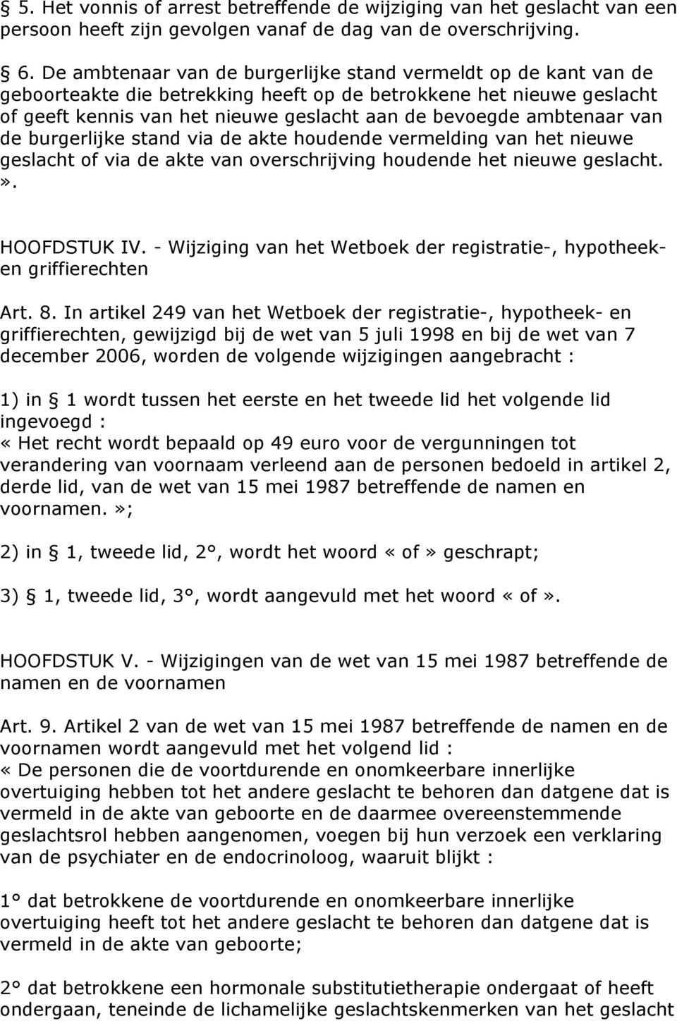 ambtenaar van de burgerlijke stand via de akte houdende vermelding van het nieuwe geslacht of via de akte van overschrijving houdende het nieuwe geslacht.». HOOFDSTUK IV.