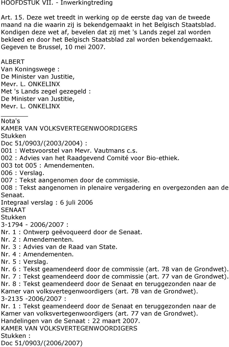 ALBERT Van Koningswege : De Minister van Justitie, Mevr. L. ONKELINX Met 's Lands zegel gezegeld : De Minister van Justitie, Mevr. L. ONKELINX Nota's KAMER VAN VOLKSVERTEGENWOORDIGERS Stukken Doc 51/0903/(2003/2004) : 001 : Wetsvoorstel van Mevr.