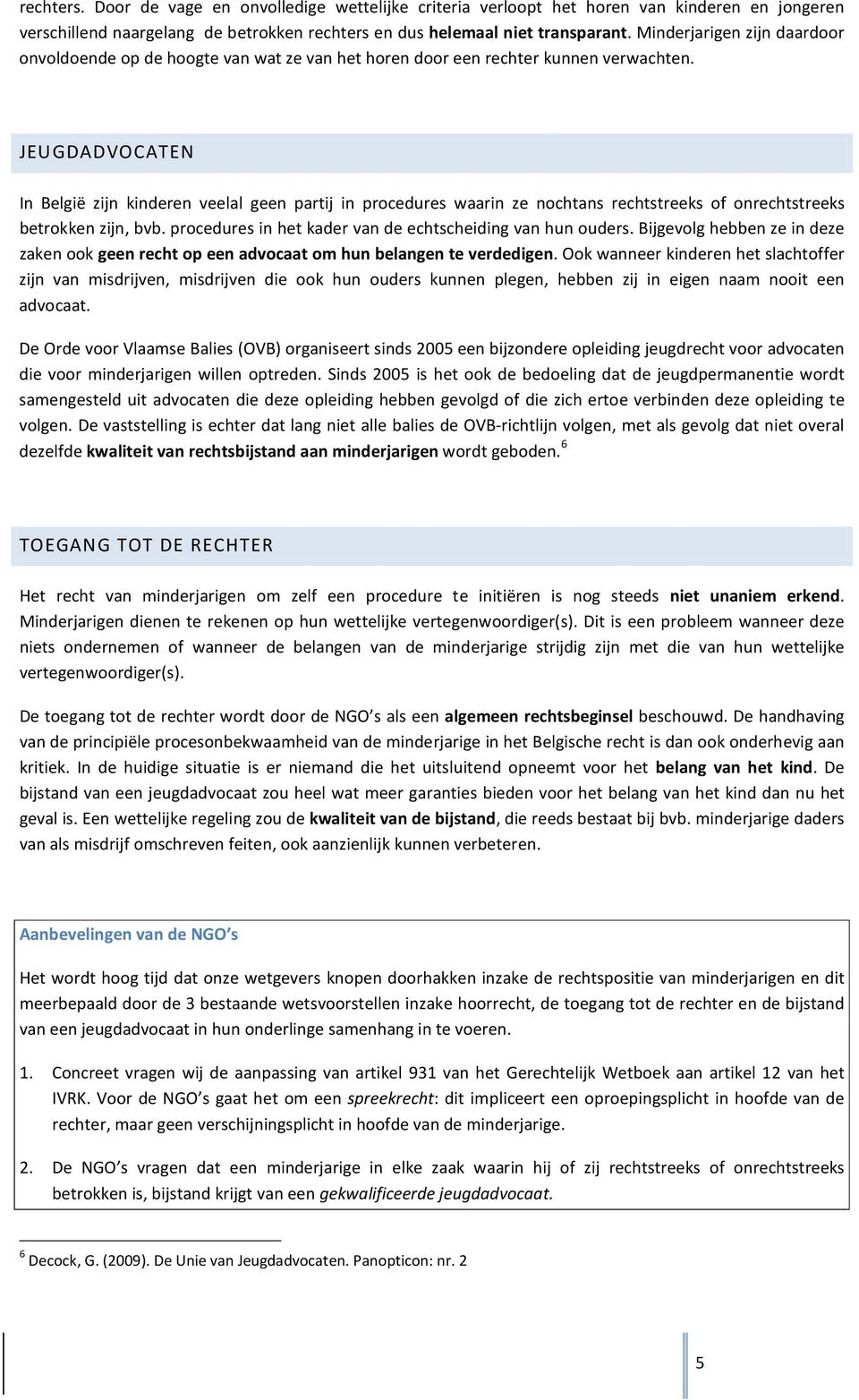 JEUGDADVOCATEN In België zijn kinderen veelal geen partij in procedures waarin ze nochtans rechtstreeks of onrechtstreeks betrokken zijn, bvb.