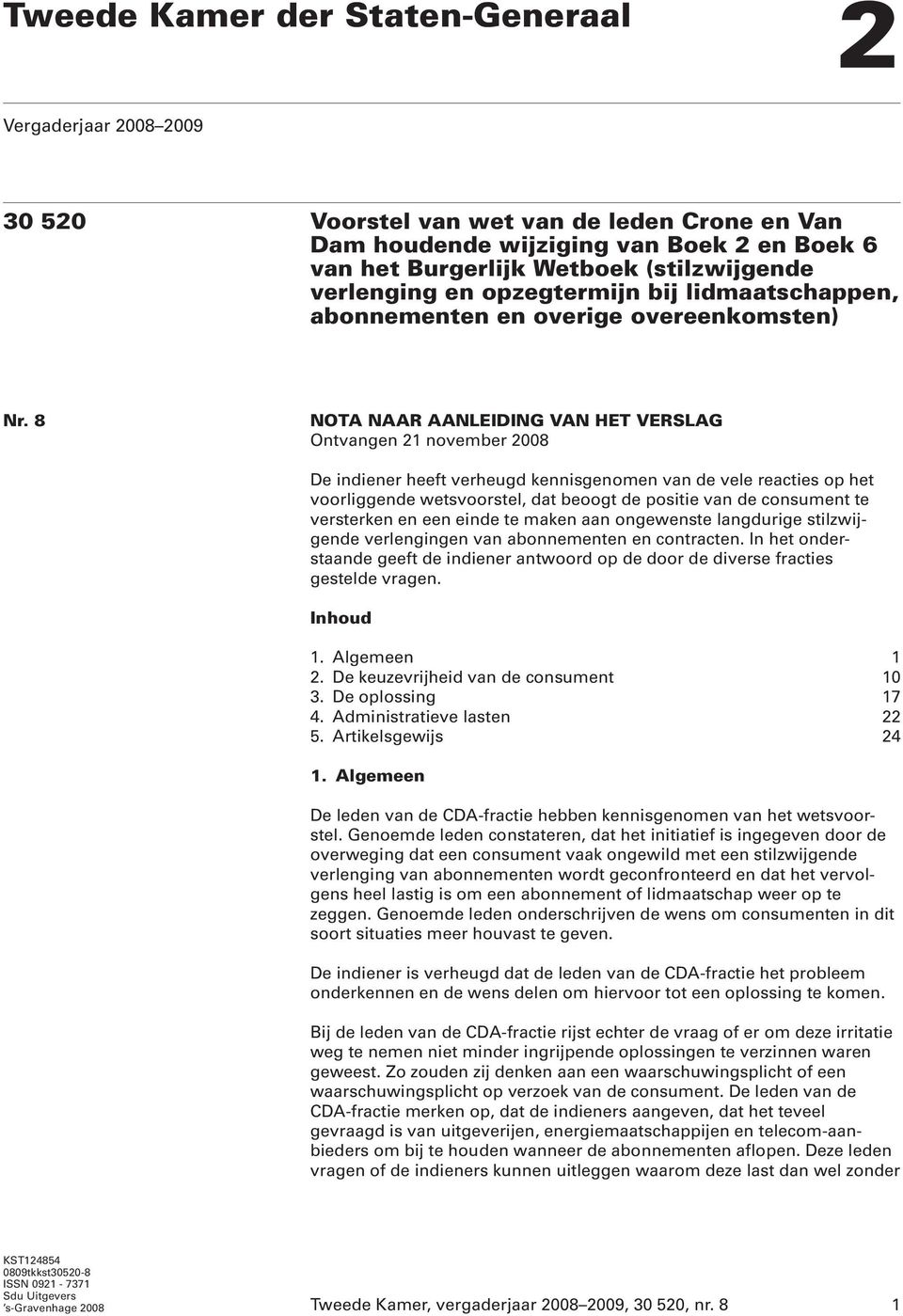 8 NOTA NAAR AANLEIDING VAN HET VERSLAG Ontvangen 21 november 2008 De indiener heeft verheugd kennisgenomen van de vele reacties op het voorliggende wetsvoorstel, dat beoogt de positie van de