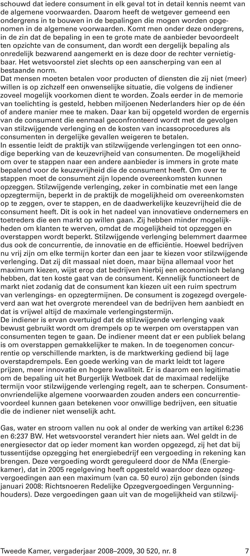 Komt men onder deze ondergrens, in de zin dat de bepaling in een te grote mate de aanbieder bevoordeelt ten opzichte van de consument, dan wordt een dergelijk bepaling als onredelijk bezwarend