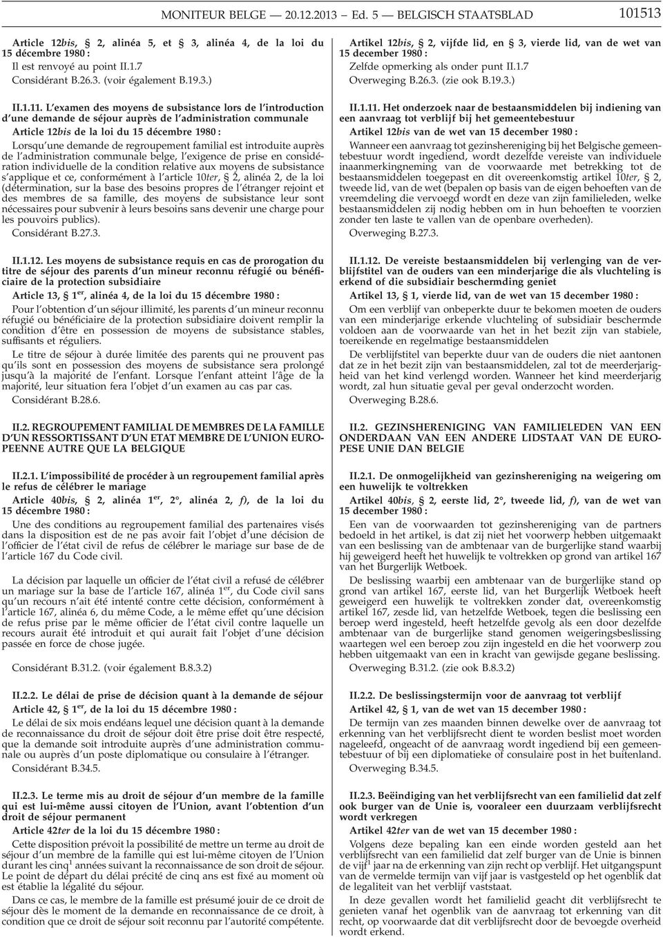 L examen des moyens de subsistance lors de l introduction d une demande de séjour auprès de l administration communale Article 12bis de la loi du 15 décembre 1980 : Lorsqu une demande de regroupement