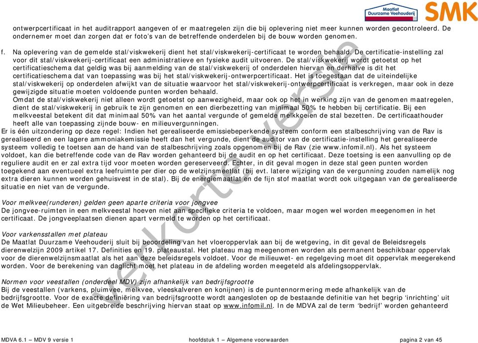 De certificatie-instelling zal voor dit stal/viskwekerij-certificaat een administratieve en fysieke audit uitvoeren.