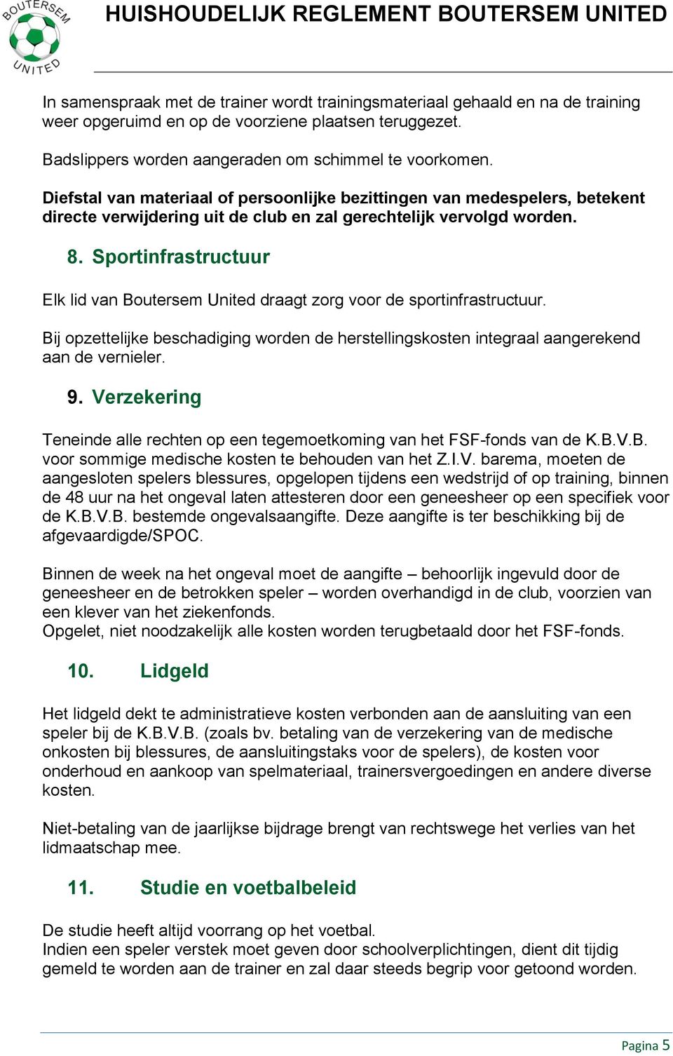 Sportinfrastructuur Elk lid van Boutersem United draagt zorg voor de sportinfrastructuur. Bij opzettelijke beschadiging worden de herstellingskosten integraal aangerekend aan de vernieler. 9.