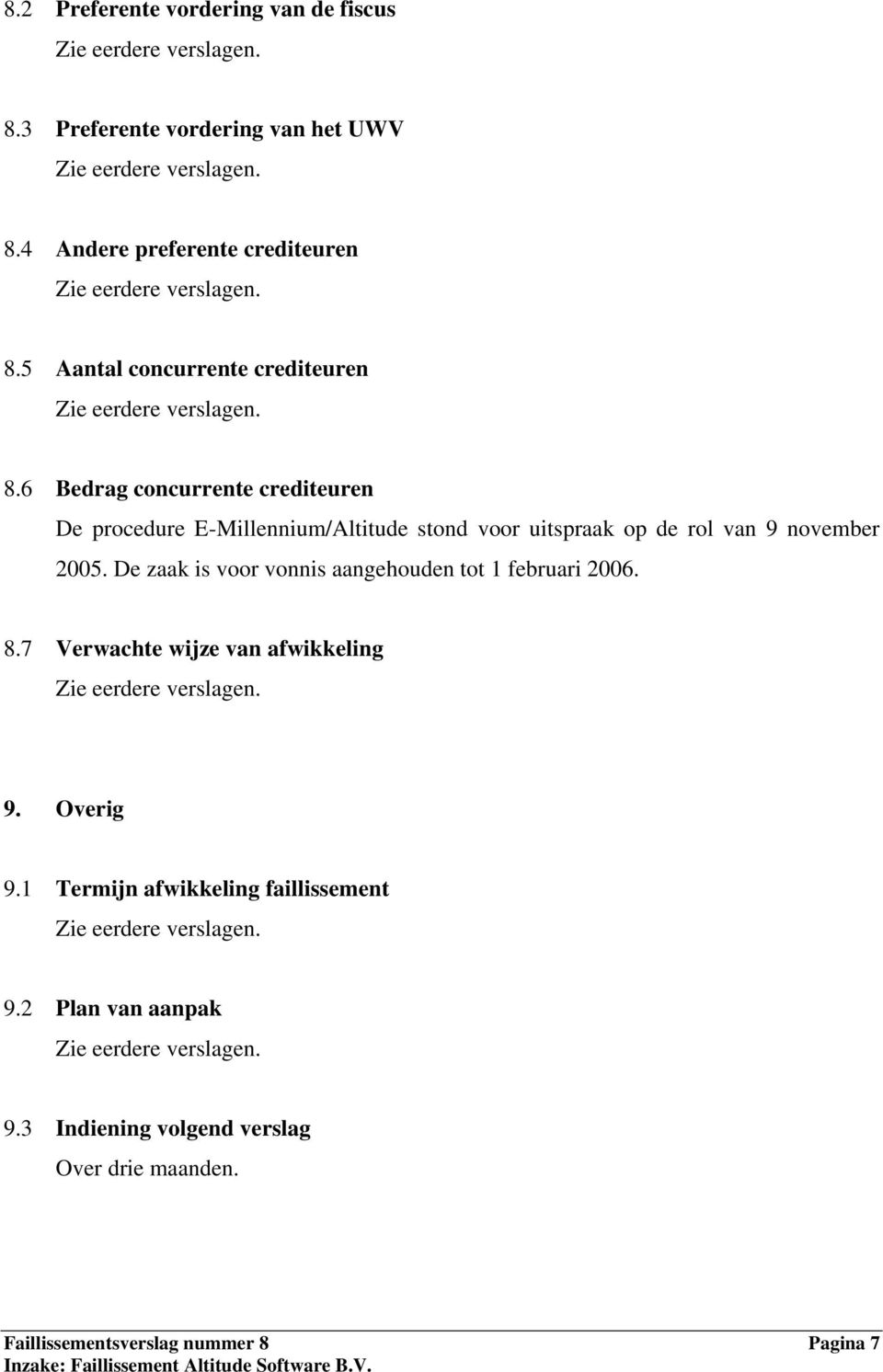 6 Bedrag concurrente crediteuren De procedure E-Millennium/Altitude stond voor uitspraak op de rol van 9 november 2005.