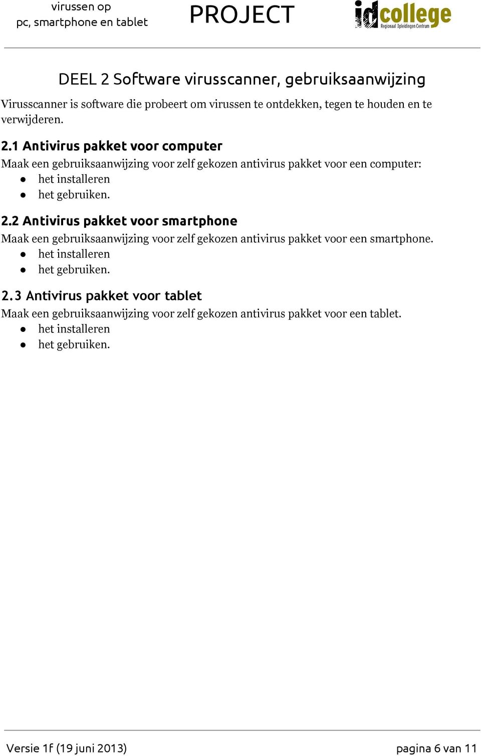 3 Antivirus pakket voor tablet Maak een gebruiksaanwijzing voor zelf gekozen antivirus pakket voor een tablet. het installeren het gebruiken.