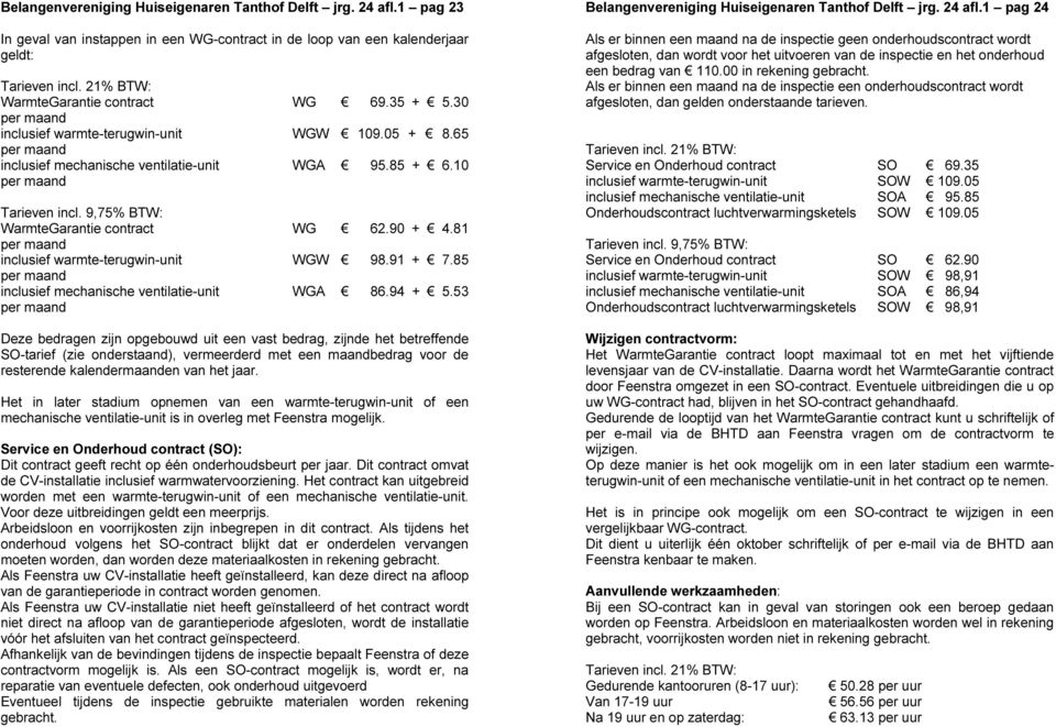 9,75% BTW: WarmteGarantie contract WG 62.90 + 4.81 per maand inclusief warmte-terugwin-unit WGW 98.91 + 7.85 per maand inclusief mechanische ventilatie-unit WGA 86.94 + 5.