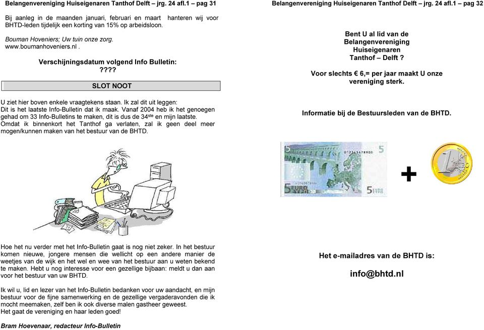 Ik zal dit uit leggen: Dit is het laatste Info-Bulletin dat ik maak. Vanaf 2004 heb ik het genoegen gehad om 33 Info-Bulletins te maken, dit is dus de 34 ste en mijn laatste.