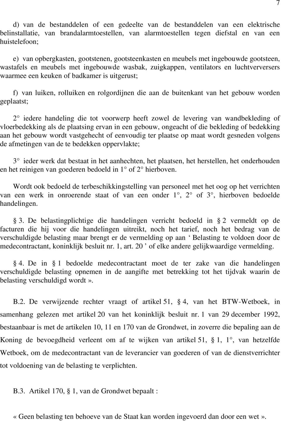 uitgerust; f) van luiken, rolluiken en rolgordijnen die aan de buitenkant van het gebouw worden geplaatst; 2 iedere handeling die tot voorwerp heeft zowel de levering van wandbekleding of