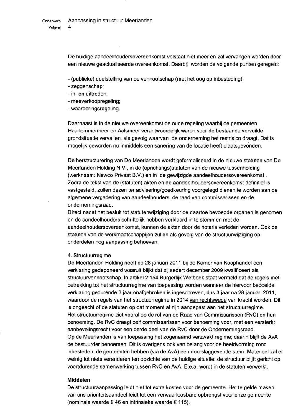 Daarnaast is in de nieuwe overeenkomst de oude regeling waarbij de gemeenten Haarlemmermeer en Aalsmeer verantwoordelijk waren voor de bestaande vervuilde grondsituatie vervallen, als gevolg waarvan