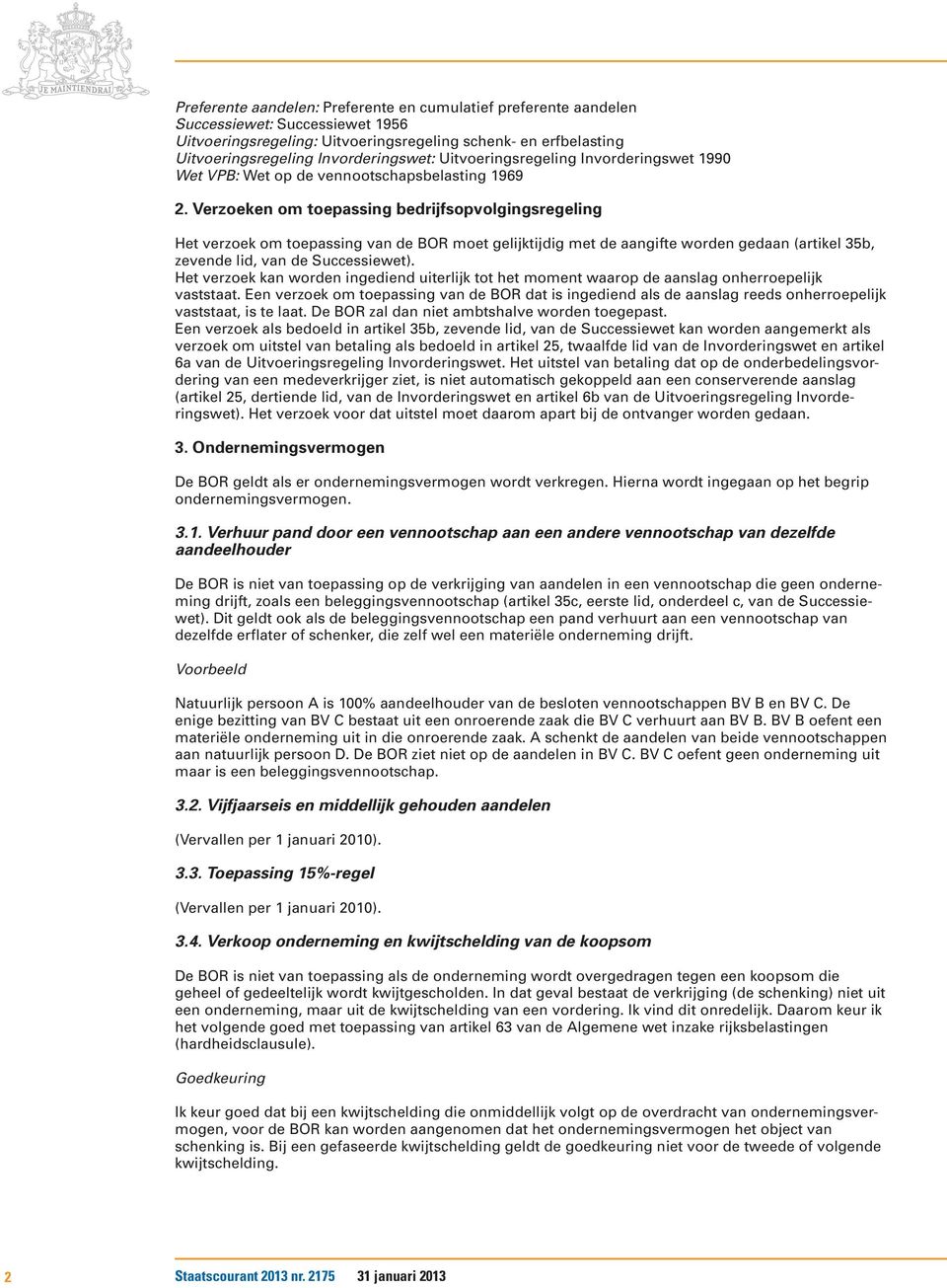 Verzoeken om toepassing bedrijfsopvolgingsregeling Het verzoek om toepassing van de BOR moet gelijktijdig met de aangifte worden gedaan (artikel 35b, zevende lid, van de Successiewet).