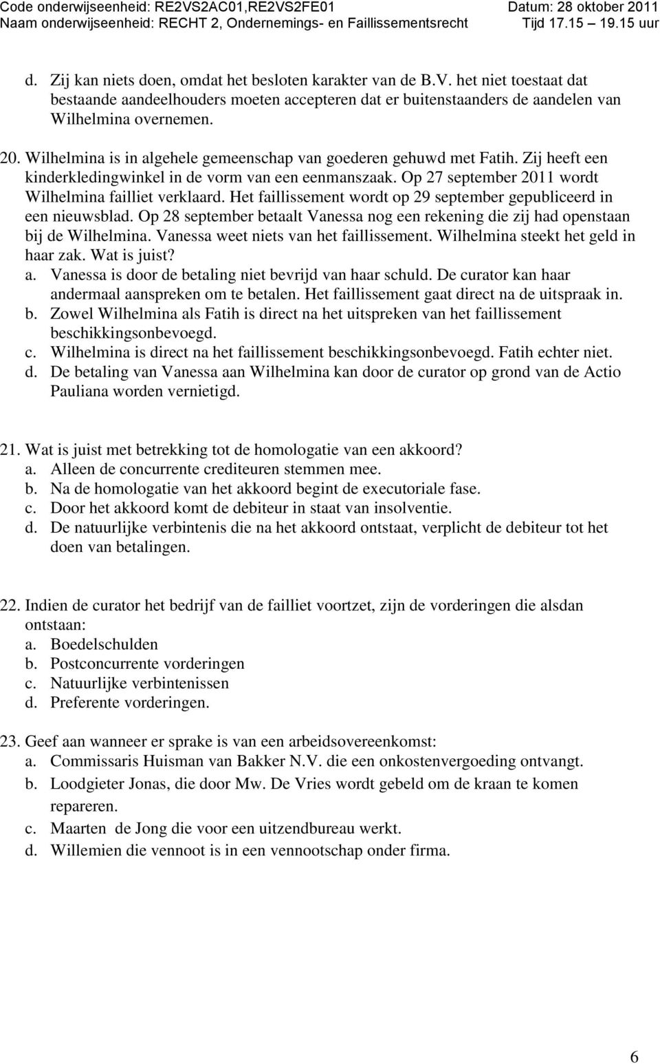 Het faillissement wordt op 29 september gepubliceerd in een nieuwsblad. Op 28 september betaalt Vanessa nog een rekening die zij had openstaan bij de Wilhelmina.