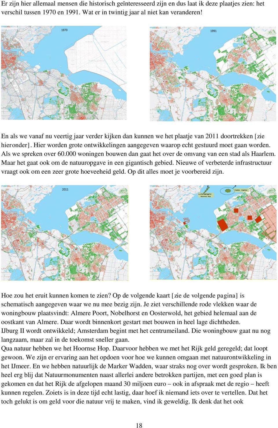 Als we spreken over 60.000 woningen bouwen dan gaat het over de omvang van een stad als Haarlem. Maar het gaat ook om de natuuropgave in een gigantisch gebied.