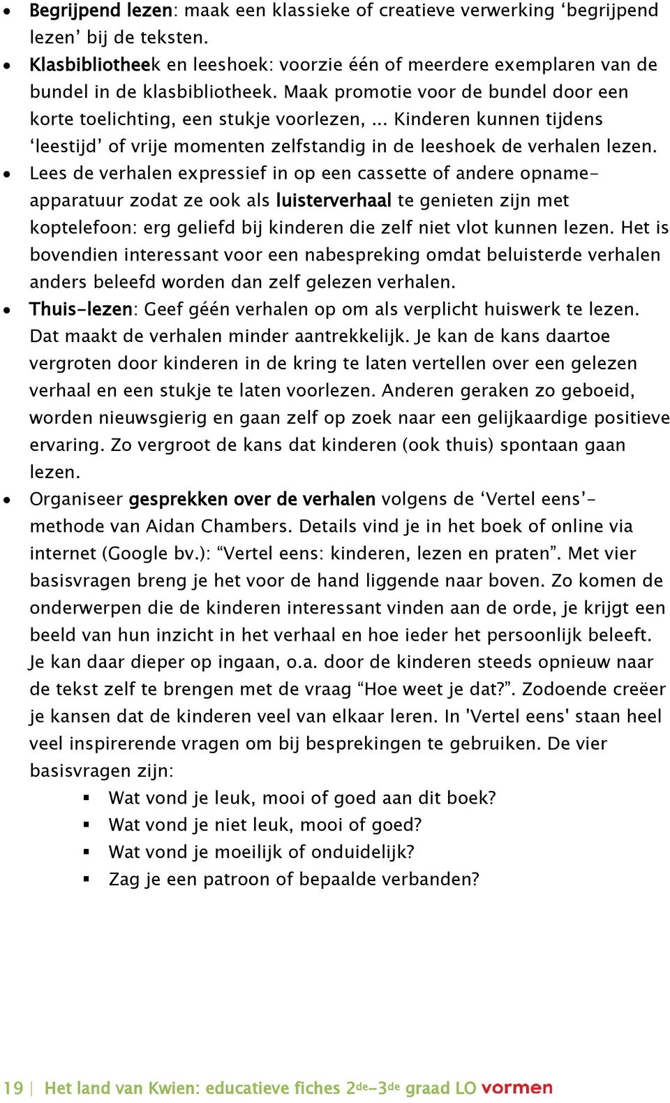 Lees de verhalen expressief in op een cassette of andere opnameapparatuur zodat ze ook als luisterverhaal te genieten zijn met koptelefoon: erg geliefd bij kinderen die zelf niet vlot kunnen lezen.