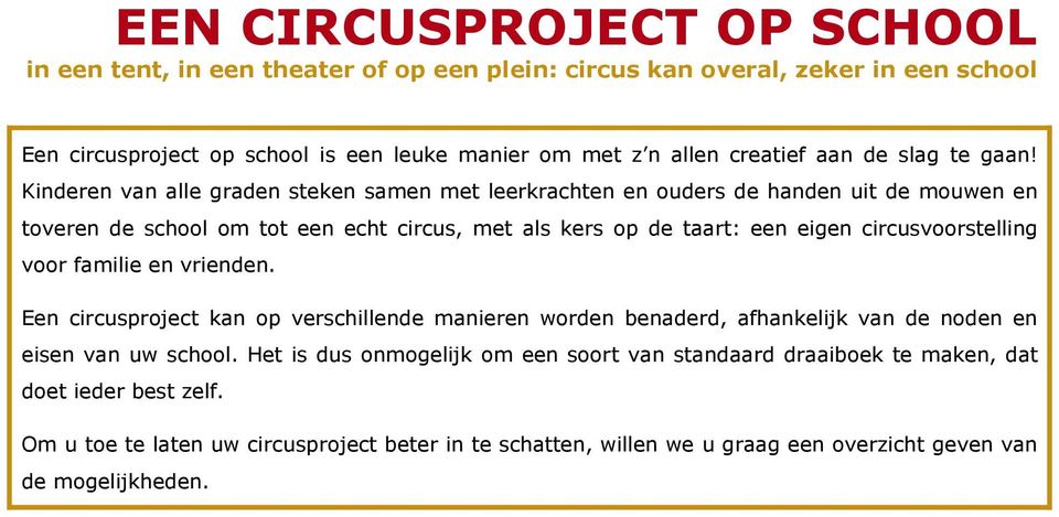 Kinderen van alle graden steken samen met leerkrachten en ouders de handen uit de mouwen en toveren de school om tot een echt circus, met als kers op de taart: een eigen