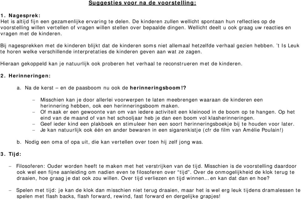 Bij nagesprekken met de kinderen blijkt dat de kinderen soms niet allemaal hetzelfde verhaal gezien hebben. t Is Leuk te horen welke verschillende interpretaties de kinderen geven aan wat ze zagen.