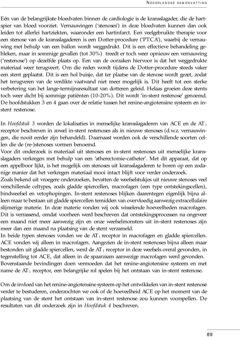 Een veelgebruikte therapie voor een stenose van de kransslagaderen is een Dotter-procedure ( PTCA ), waarbij de vernauwing met behulp van een ballon wordt weggedrukt.