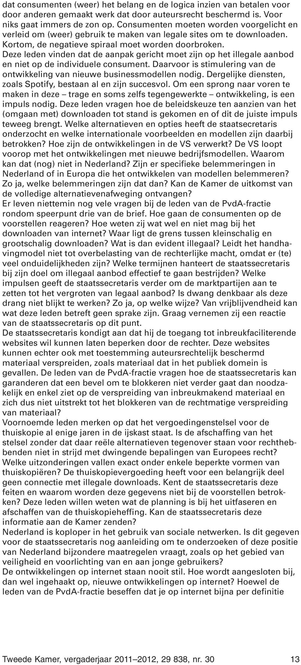 Deze leden vinden dat de aanpak gericht moet zijn op het illegale aanbod en niet op de individuele consument. Daarvoor is stimulering van de ontwikkeling van nieuwe businessmodellen nodig.