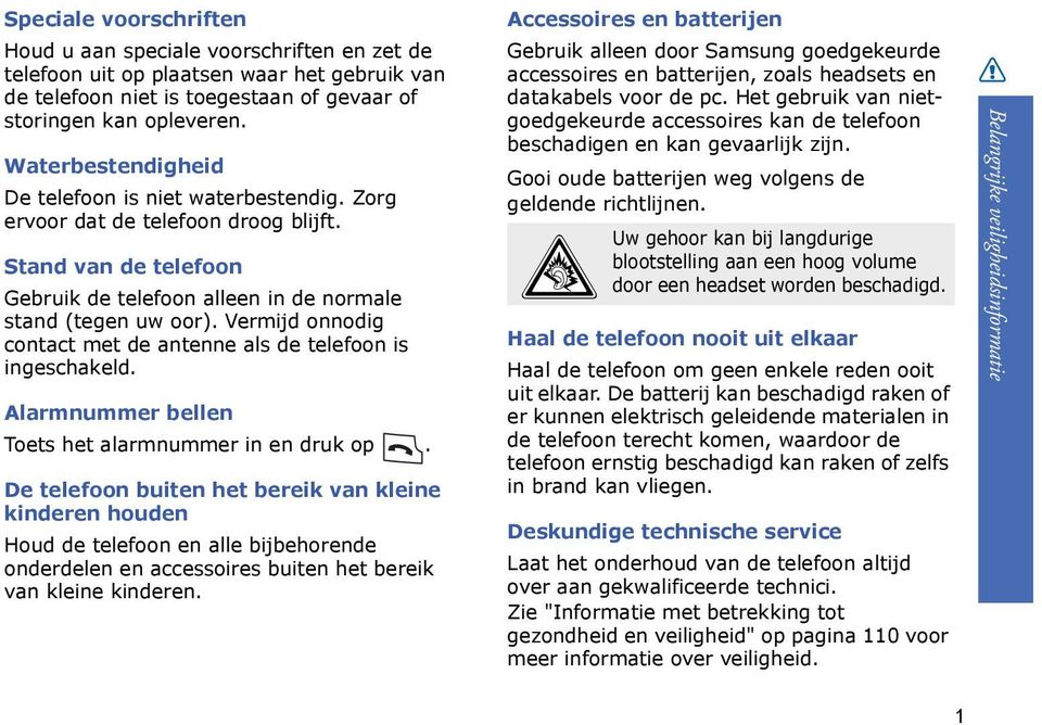 Vermijd onnodig contact met de antenne als de telefoon is ingeschakeld. Alarmnummer bellen Toets het alarmnummer in en druk op.