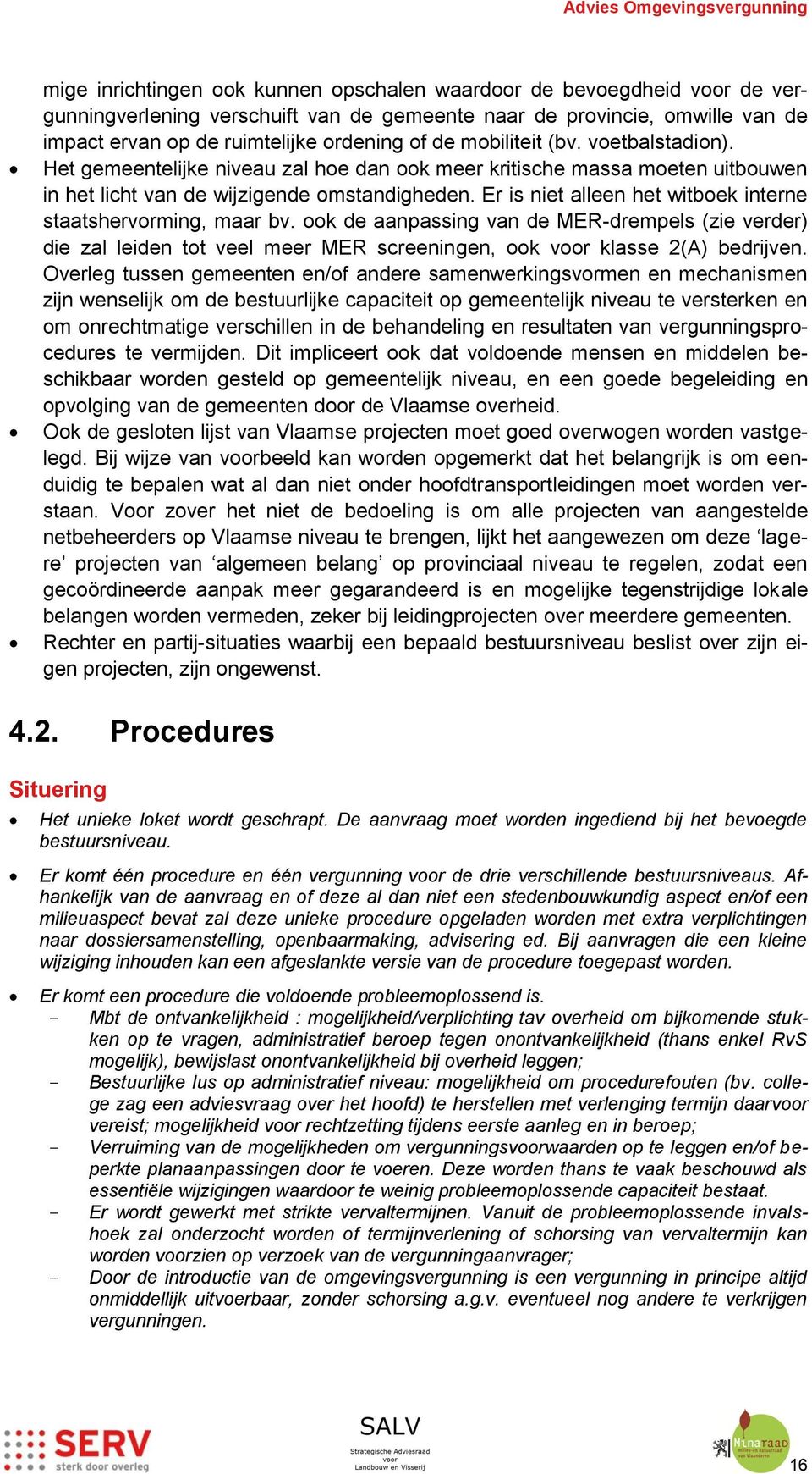 Er is niet alleen het witboek interne staatshervorming, maar bv. ook de aanpassing van de MER-drempels (zie verder) die zal leiden tot veel meer MER screeningen, ook voor klasse 2(A) bedrijven.