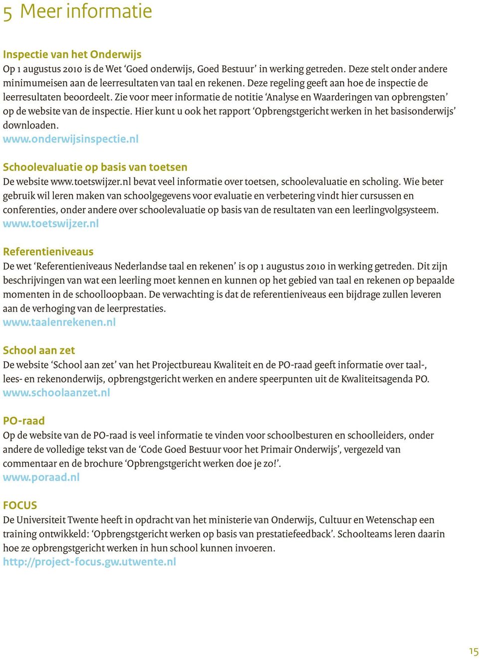 Zie voor meer informatie de notitie Analyse en Waarderingen van opbrengsten op de website van de inspectie. Hier kunt u ook het rapport Opbrengstgericht werken in het basisonderwijs downloaden. www.