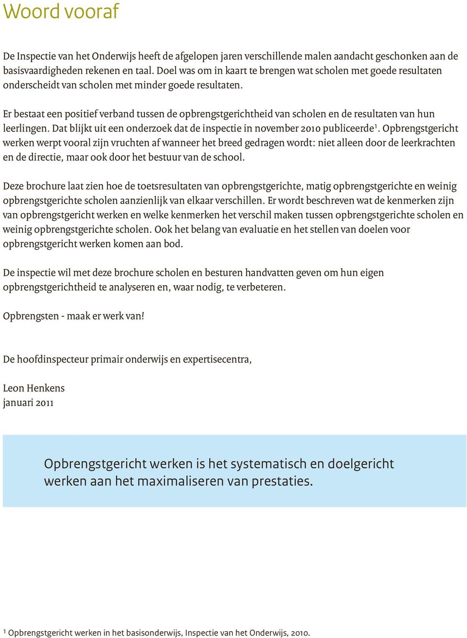 Er bestaat een positief verband tussen de opbrengstgerichtheid van scholen en de resultaten van hun leerlingen. Dat blijkt uit een onderzoek dat de inspectie in november 2010 publiceerde¹.