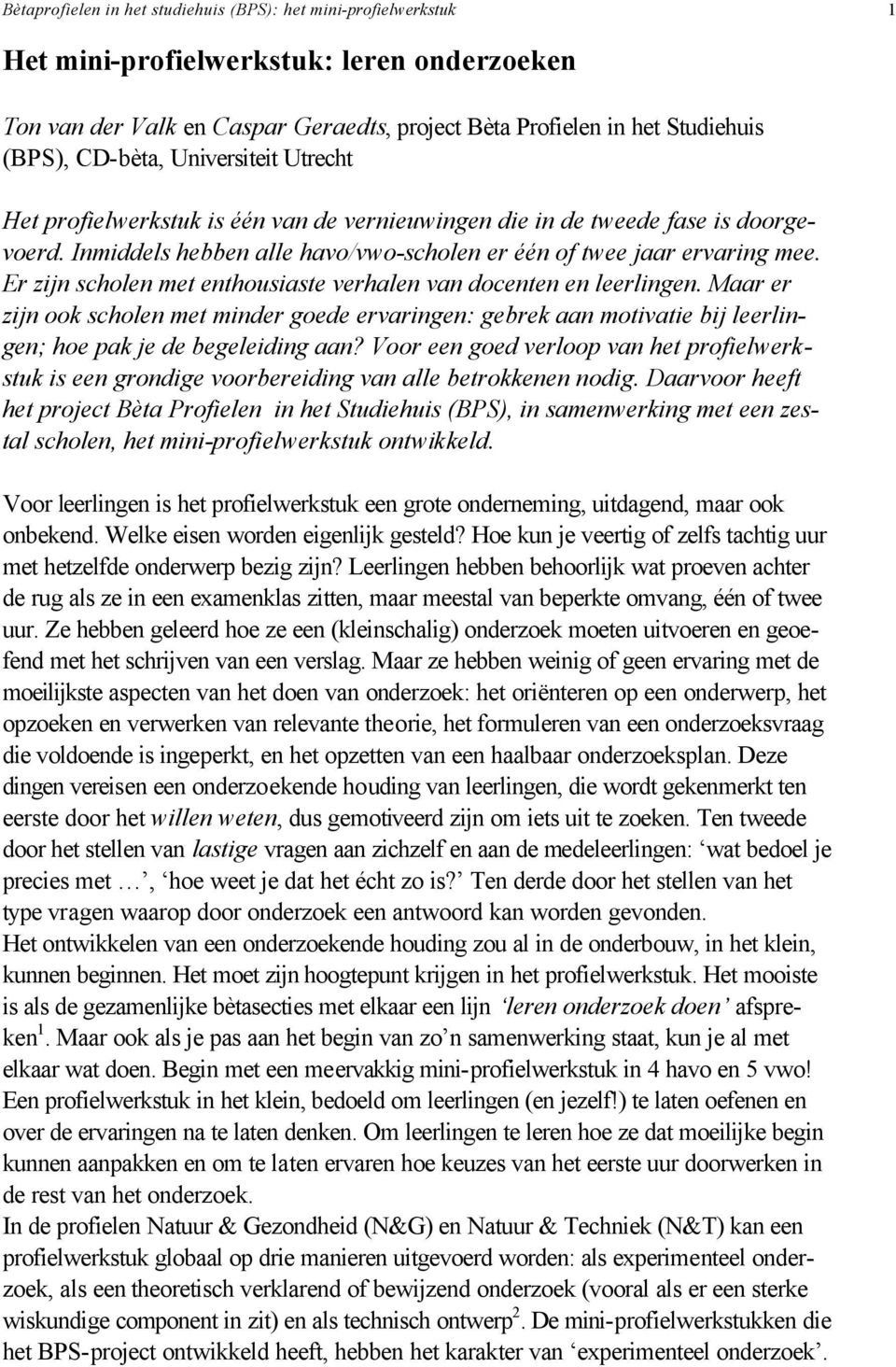 Er zijn scholen met enthousiaste verhalen van docenten en leerlingen. Maar er zijn ook scholen met minder goede ervaringen: gebrek aan motivatie bij leerlingen; hoe pak je de begeleiding aan?