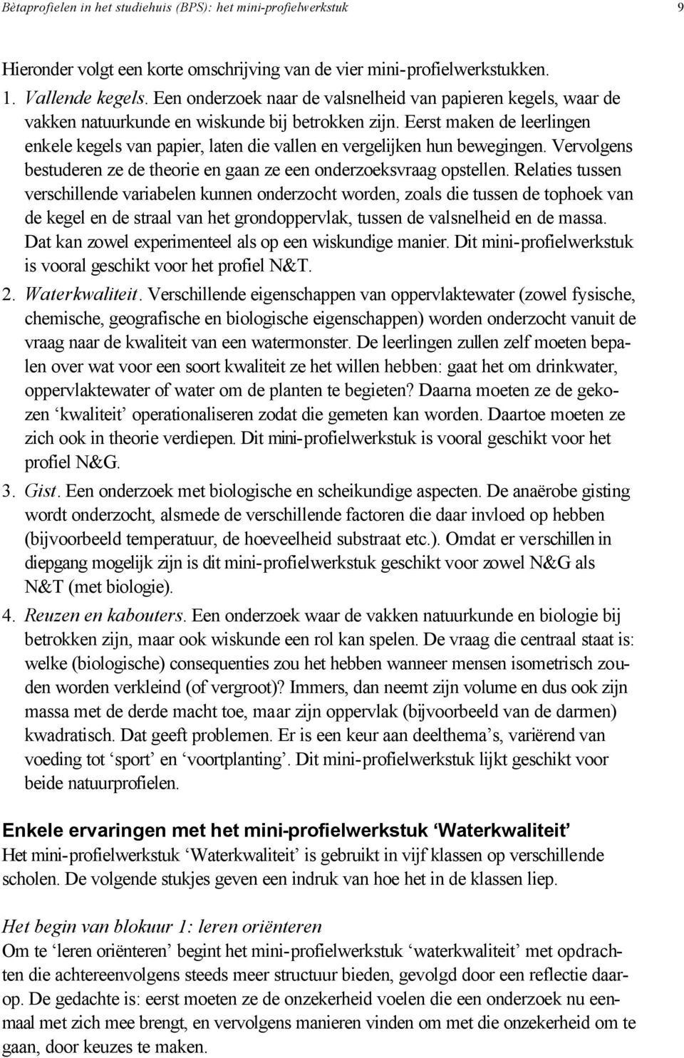 Eerst maken de leerlingen enkele kegels van papier, laten die vallen en vergelijken hun bewegingen. Vervolgens bestuderen ze de theorie en gaan ze een onderzoeksvraag opstellen.