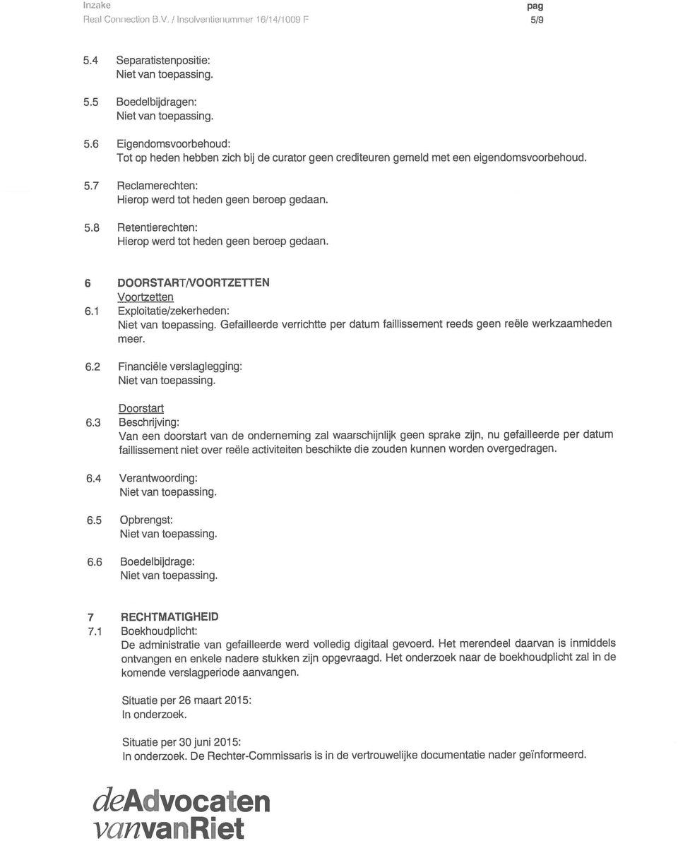 DOORTARTNOORTZETTEN Voortzetten.1 Exploitatie/zekerheden: Gefailleerde verrichtte per datum faillissement reeds geen reële werkzaamheden meer..2 Financiële verslaglegging: Doorstart.