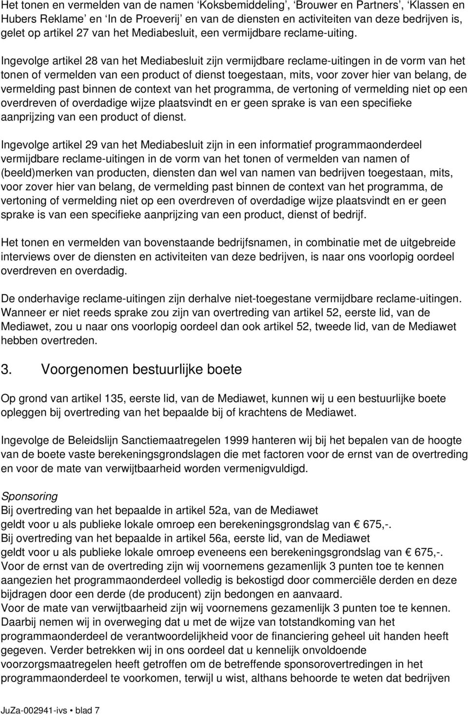 Ingevolge artikel 28 van het Mediabesluit zijn vermijdbare reclame-uitingen in de vorm van het tonen of vermelden van een product of dienst toegestaan, mits, voor zover hier van belang, de vermelding