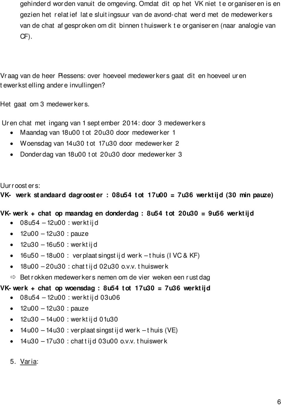 analogie van CF). Vraag van de heer Piessens: over hoeveel medewerkers gaat dit en hoeveel uren tewerkstelling andere invullingen? Het gaat om 3 medewerkers.