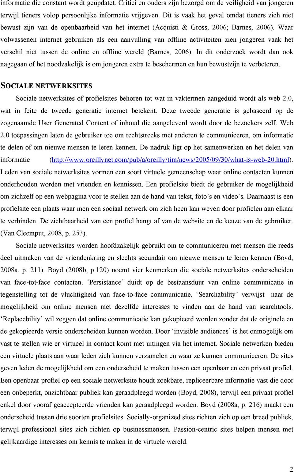 Waar volwassenen internet gebruiken als een aanvulling van offline activiteiten zien jongeren vaak het verschil niet tussen de online en offline wereld (Barnes, 2006).