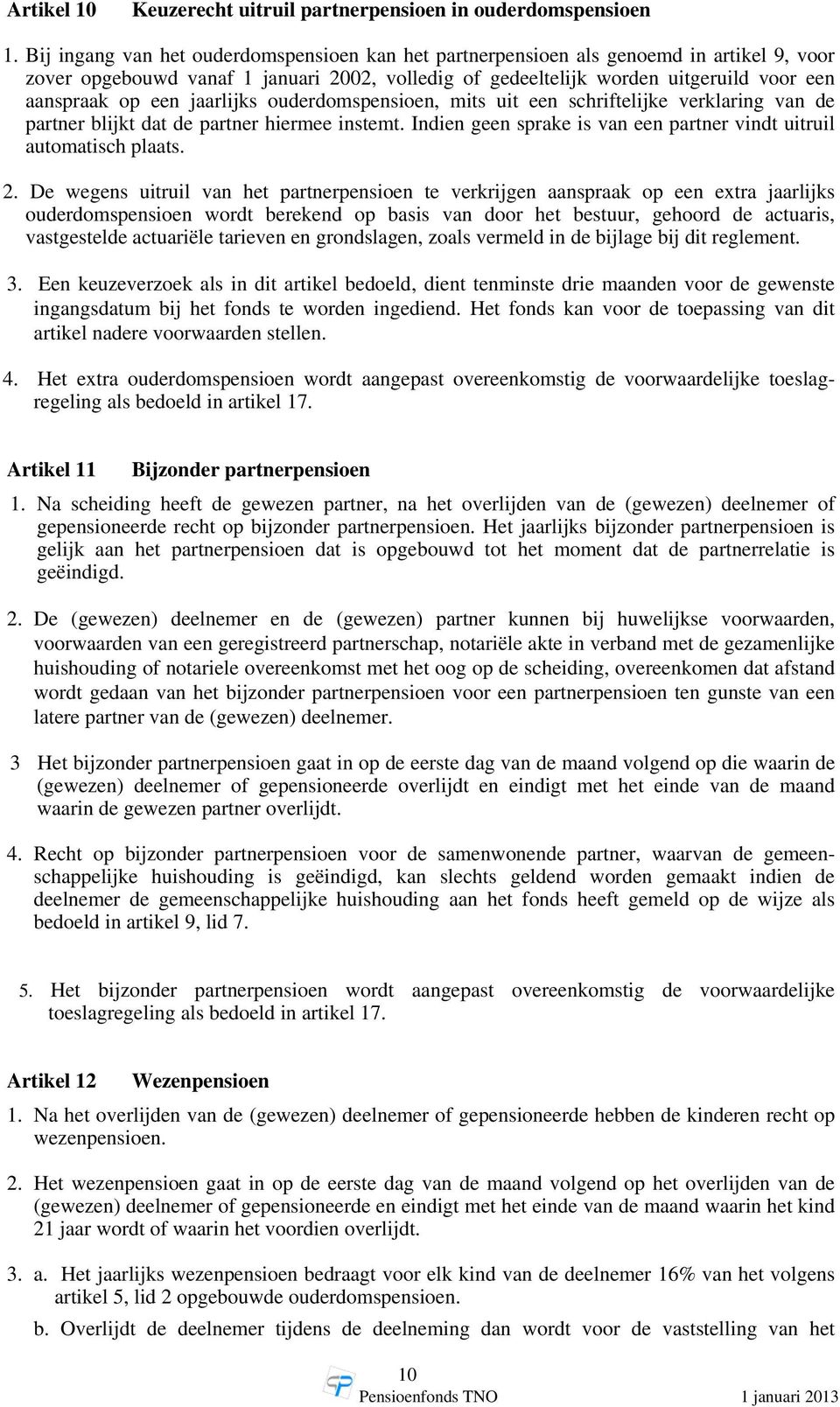 jaarlijks ouderdomspensioen, mits uit een schriftelijke verklaring van de partner blijkt dat de partner hiermee instemt. Indien geen sprake is van een partner vindt uitruil automatisch plaats. 2.